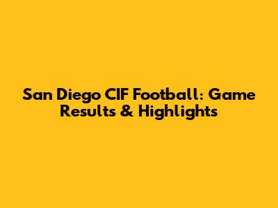 San Diego CIF Football: Game Results & Highlights