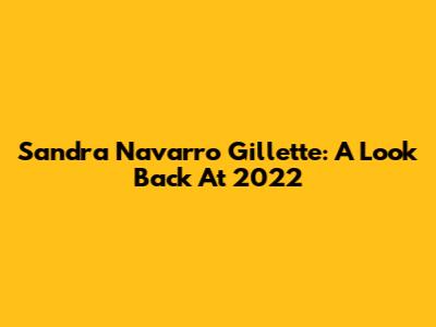 Sandra Navarro Gillette: A Look Back At 2022