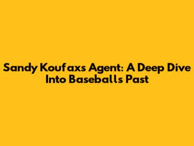 Sandy Koufax's Agent: A Deep Dive Into Baseball's Past