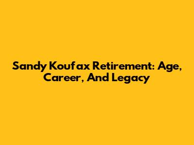 Sandy Koufax Retirement: Age, Career, And Legacy