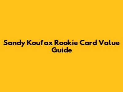 Sandy Koufax Rookie Card Value Guide
