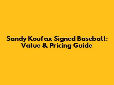 Sandy Koufax Signed Baseball: Value & Pricing Guide