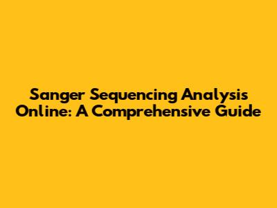 Sanger Sequencing Analysis Online: A Comprehensive Guide