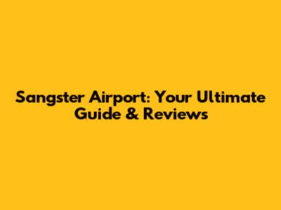 Sangster Airport: Your Ultimate Guide & Reviews
