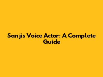 Sanji's Voice Actor: A Complete Guide