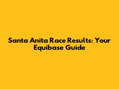 Santa Anita Race Results: Your Equibase Guide