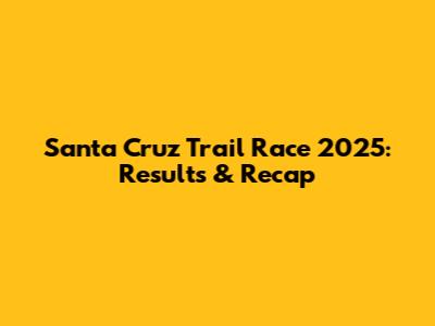 Santa Cruz Trail Race 2025: Results & Recap