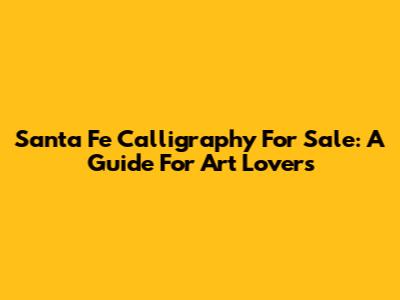 Santa Fe Calligraphy For Sale: A Guide For Art Lovers