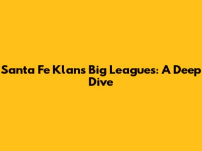 Santa Fe Klan's Big Leagues: A Deep Dive