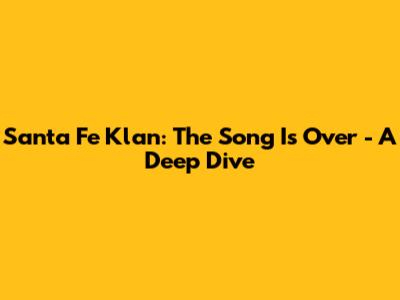 Santa Fe Klan: The Song Is Over - A Deep Dive