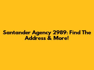 Santander Agency 2989: Find The Address & More!