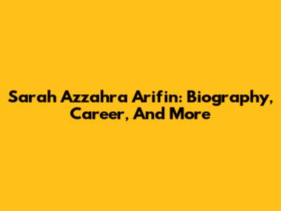 Sarah Azzahra Arifin: Biography, Career, And More