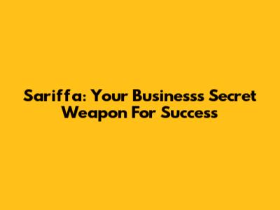 Sariffa: Your Business's Secret Weapon For Success