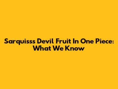 Sarquiss's Devil Fruit In One Piece: What We Know