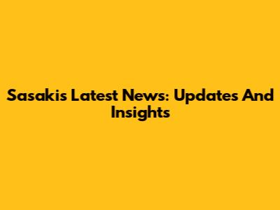 Sasaki's Latest News: Updates And Insights