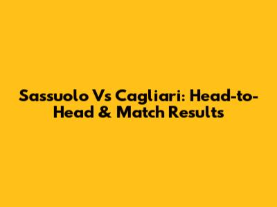 Sassuolo Vs Cagliari: Head-to-Head & Match Results