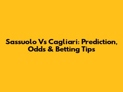 Sassuolo Vs Cagliari: Prediction, Odds & Betting Tips