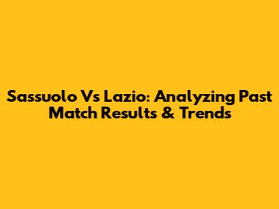 Sassuolo Vs Lazio: Analyzing Past Match Results & Trends