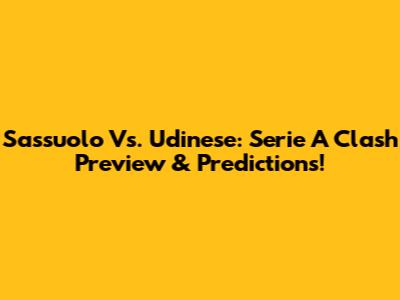 Sassuolo Vs. Udinese: Serie A Clash Preview & Predictions!