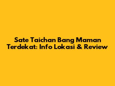 Sate Taichan Bang Maman Terdekat: Info Lokasi & Review