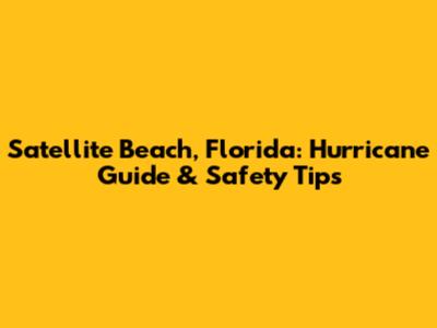 Satellite Beach, Florida: Hurricane Guide & Safety Tips
