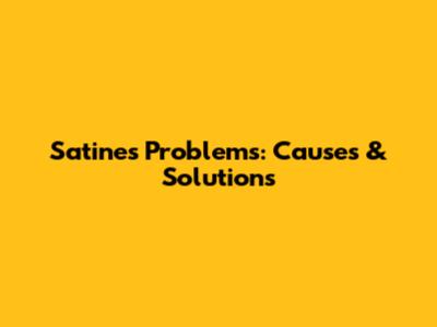 Satine's Problems: Causes & Solutions