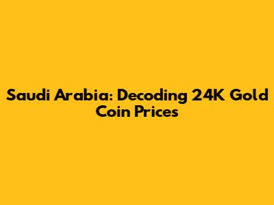 Saudi Arabia: Decoding 24K Gold Coin Prices