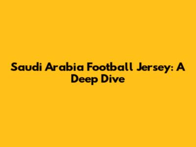Saudi Arabia Football Jersey: A Deep Dive