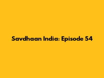 Savdhaan India: Episode 54