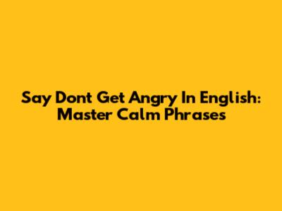 Say 'Don't Get Angry' In English: Master Calm Phrases