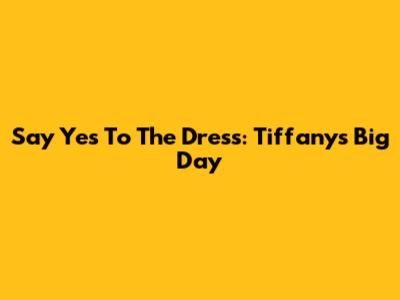 Say Yes To The Dress: Tiffany's Big Day