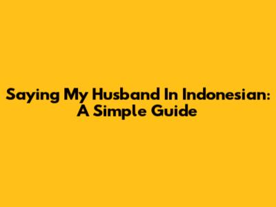Saying "My Husband" In Indonesian: A Simple Guide