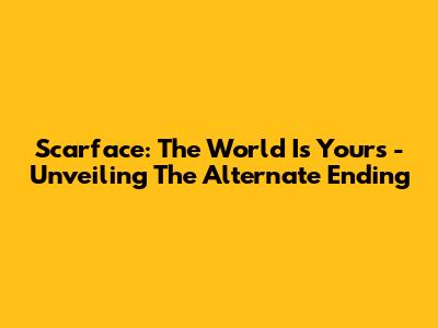 Scarface: The World Is Yours - Unveiling The Alternate Ending