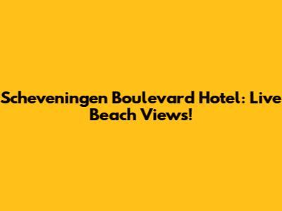 Scheveningen Boulevard Hotel: Live Beach Views!