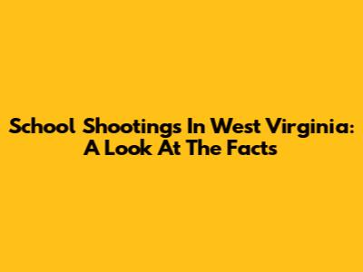 School Shootings In West Virginia: A Look At The Facts