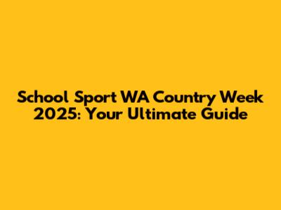 School Sport WA Country Week 2025: Your Ultimate Guide
