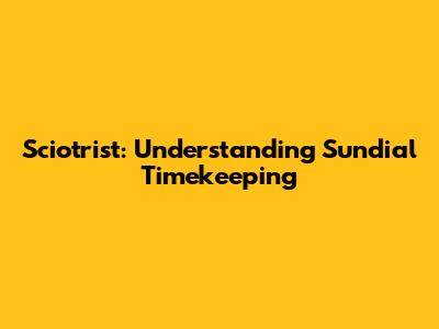 Sciotrist: Understanding Sundial Timekeeping