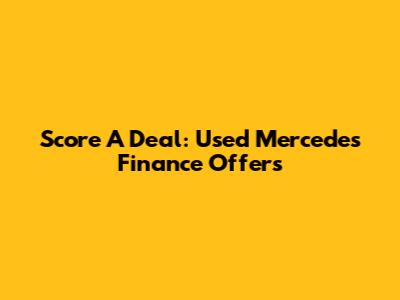 Score A Deal: Used Mercedes Finance Offers