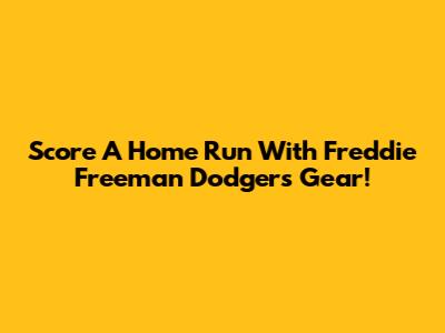 Score A Home Run With Freddie Freeman Dodgers Gear!