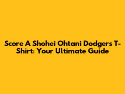 Score A Shohei Ohtani Dodgers T-Shirt: Your Ultimate Guide