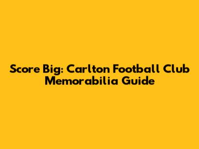 Score Big: Carlton Football Club Memorabilia Guide