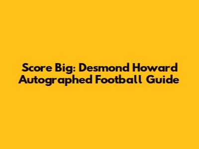Score Big: Desmond Howard Autographed Football Guide