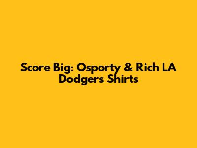 Score Big: Osporty & Rich LA Dodgers Shirts