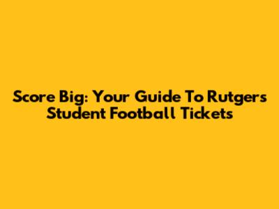 Score Big: Your Guide To Rutgers Student Football Tickets