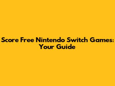 Score Free Nintendo Switch Games: Your Guide