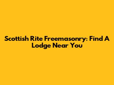 Scottish Rite Freemasonry: Find A Lodge Near You