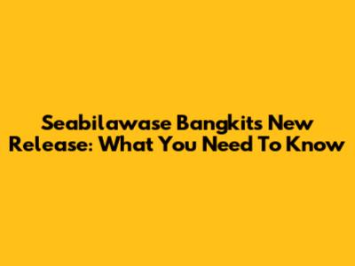 Seabilawase Bangkit's New Release: What You Need To Know