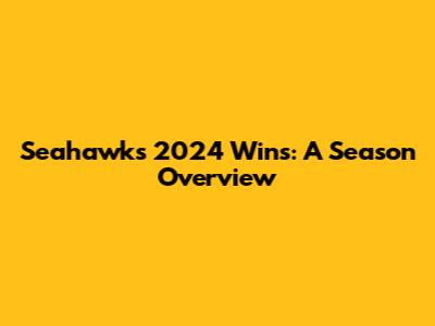 Seahawks 2024 Wins: A Season Overview