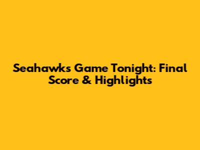 Seahawks Game Tonight: Final Score & Highlights