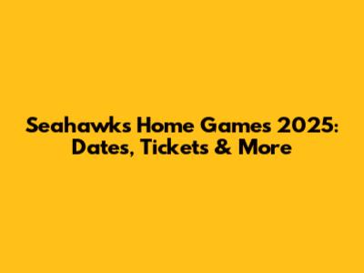 Seahawks Home Games 2025: Dates, Tickets & More